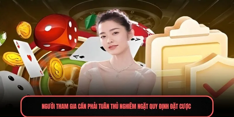 Người tham gia cần phải tuân thủ nghiêm ngặt quy định đặt cược 
